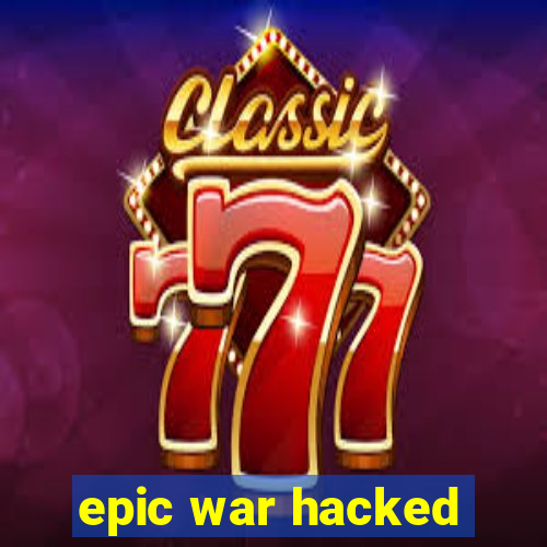 epic war hacked
